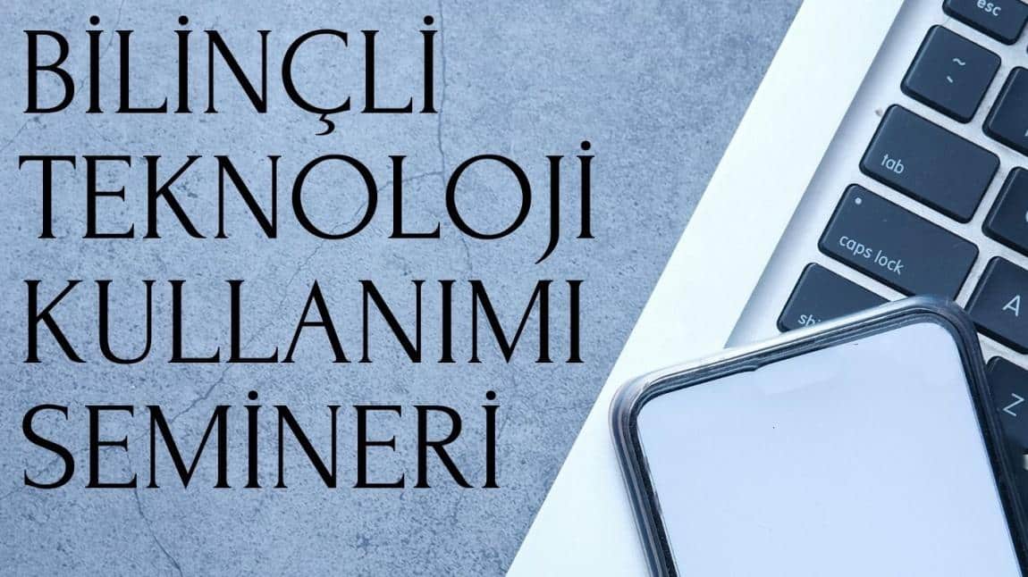 BİLİNÇLİ TEKNOLOJİ KULLANIMI